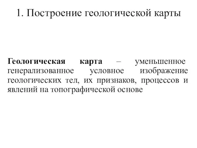 1. Построение геологической карты Геологическая карта – уменьшенное генерализованное условное изображение