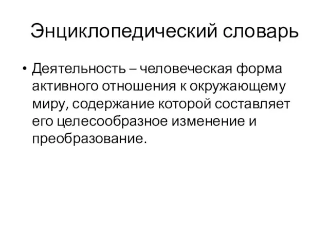 Энциклопедический словарь Деятельность – человеческая форма активного отношения к окружающему миру,