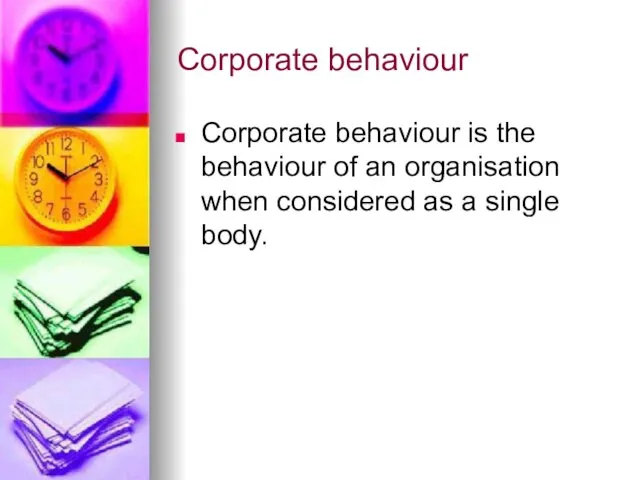 Corporate behaviour Corporate behaviour is the behaviour of an organisation when considered as a single body.