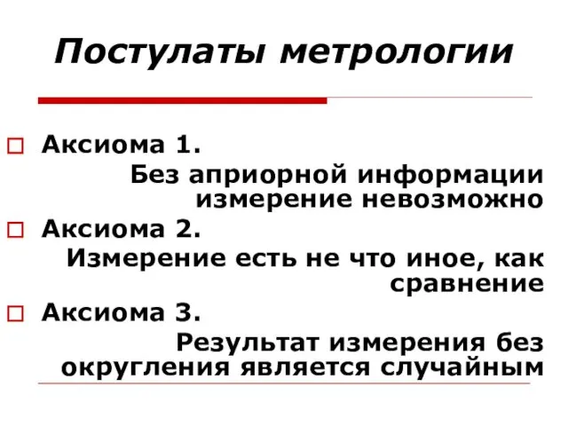 Постулаты метрологии Аксиома 1. Без априорной информации измерение невозможно Аксиома 2.