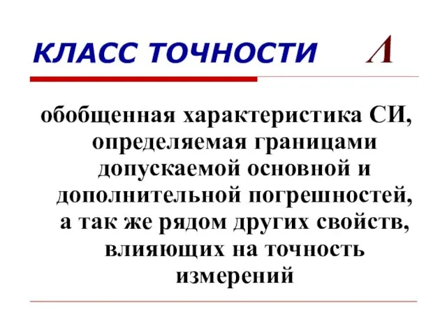 КЛАСС ТОЧНОСТИ Λ обобщенная характеристика СИ, определяемая границами допускаемой основной и