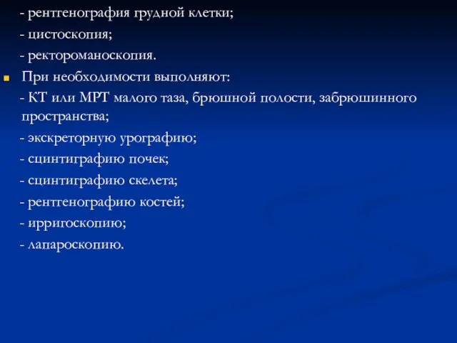 - рентгенография грудной клетки; - цистоскопия; - ректороманоскопия. При необходимости выполняют: