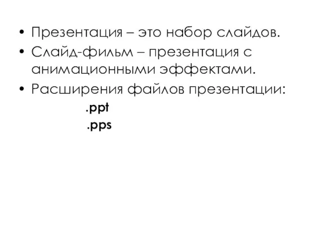 Презентация – это набор слайдов. Слайд-фильм – презентация с анимационными эффектами. Расширения файлов презентации: .ppt .pps