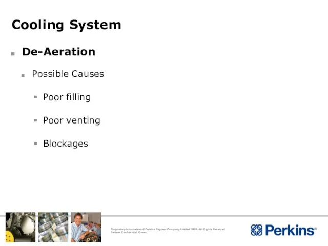 Cooling System De-Aeration Possible Causes Poor filling Poor venting Blockages