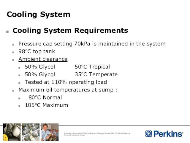 Cooling System Cooling System Requirements Pressure cap setting 70kPa is maintained