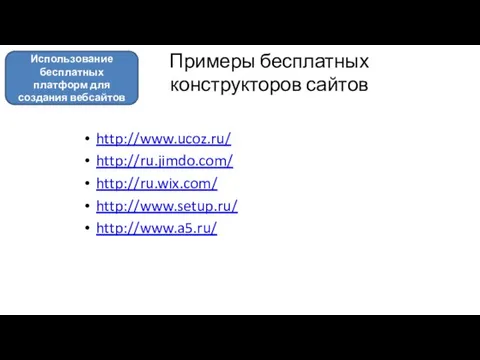 Примеры бесплатных конструкторов сайтов http://www.ucoz.ru/ http://ru.jimdo.com/ http://ru.wix.com/ http://www.setup.ru/ http://www.a5.ru/ Использование бесплатных платформ для создания вебсайтов