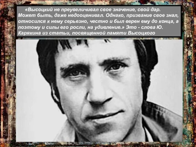 «Высоцкий не преувеличивал свое значение, свой дар. Может быть, даже недооценивал.