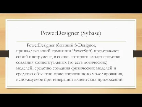PowerDesigner (Sybase) PowerDesigner (бывший S-Designor, принадлежавший компании PowerSoft) представляет собой инструмент,