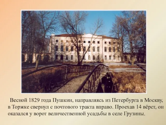 Весной 1829 года Пушкин, направляясь из Петербурга в Москву, в Торжке