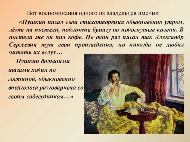 Вот воспоминания одного из владельцев имения: «Пушкин писал свои стихотворения обыкновенно
