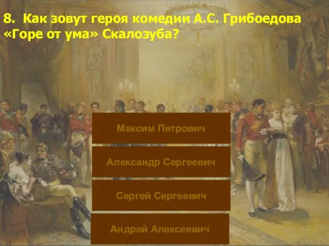 8. Как зовут героя комедии А.С. Грибоедова «Горе от ума» Скалозуба?