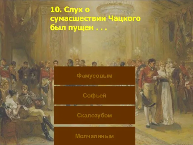 10. Слух о сумасшествии Чацкого был пущен . . . 10.