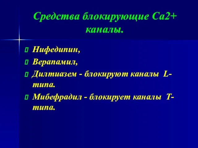 Средства блокирующие Са2+ каналы. Нифедипин, Верапамил, Дилтиазем - блокируют каналы L-типа. Мибефрадил - блокирует каналы Т-типа.