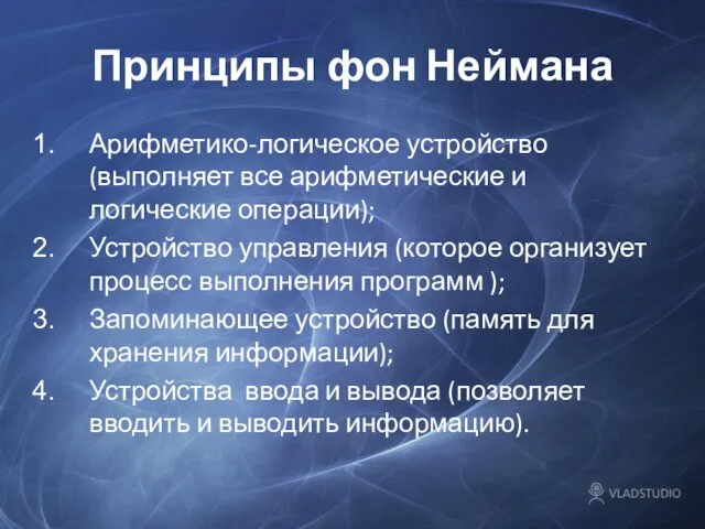 Принципы фон Неймана Арифметико-логическое устройство (выполняет все арифметические и логические операции);