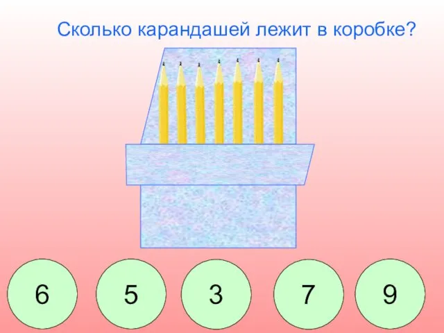 Сколько карандашей лежит в коробке? 6 7 3 5 9 Сколько