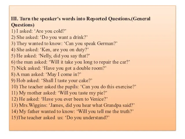 III. Turn the speaker’s words into Reported Questions.(General Questions) 1) I