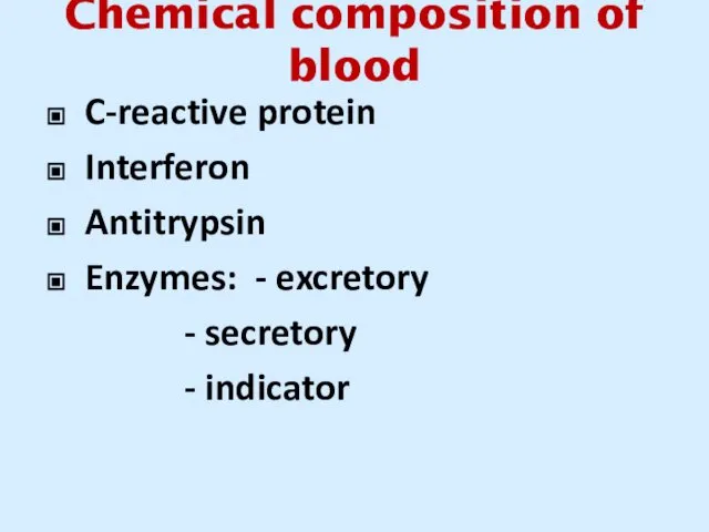 Chemical composition of blood C-reactive protein Interferon Antitrypsin Enzymes: - excretory - secretory - indicator