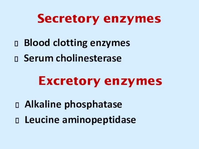 Secretory enzymes Blood clotting enzymes Serum cholinesterase Excretory enzymes Alkaline phosphatase Leucine aminopeptidase