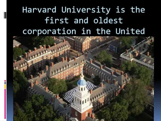 Harvard University is the first and oldest corporation in the United States.