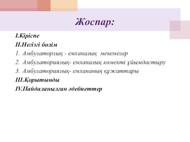 Жоспар: I.Кіріспе II.Негізгі бөлім 1. Амбулаторлық - емханалық мекемелер 2. Амбулаториялық-