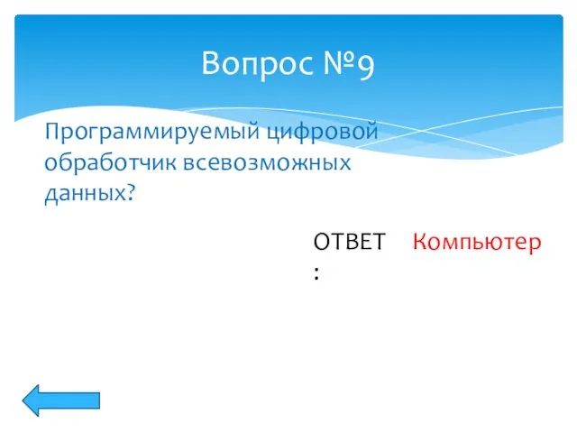 Вопрос №9 ОТВЕТ: Программируемый цифровой обработчик всевозможных данных? Компьютер