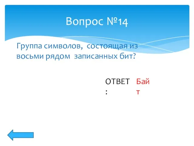 Вопрос №14 ОТВЕТ: Группа символов, состоящая из восьми рядом записанных бит? Байт