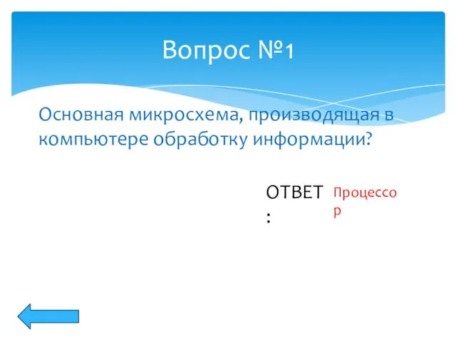 Вопрос №1 Основная микросхема, производящая в компьютере обработку информации? Процессор ОТВЕТ: