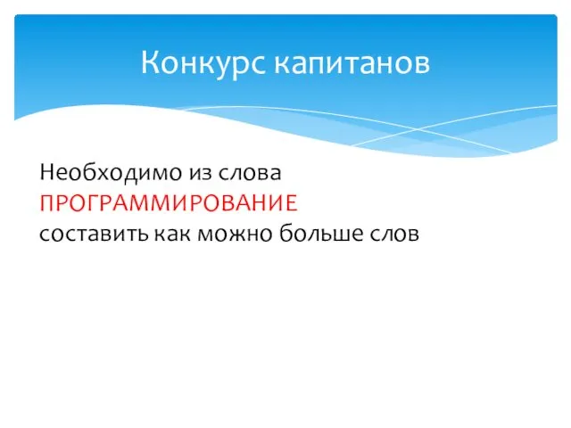 Конкурс капитанов Необходимо из слова ПРОГРАММИРОВАНИЕ составить как можно больше слов