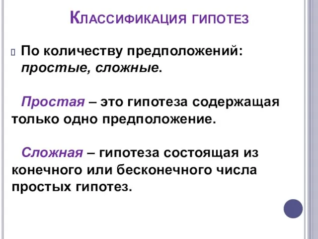 Классификация гипотез По количеству предположений: простые, сложные. Простая – это гипотеза