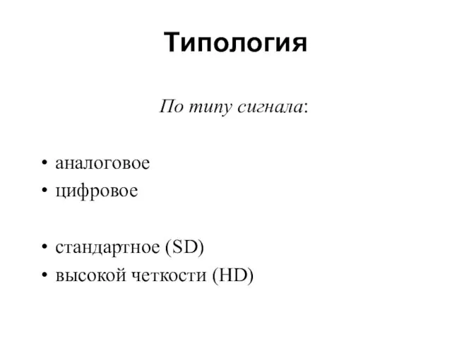 Типология По типу сигнала: аналоговое цифровое стандартное (SD) высокой четкости (HD)