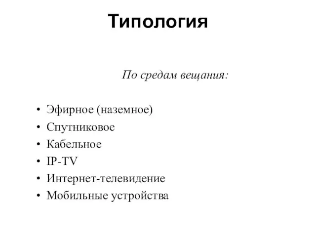 Типология По средам вещания: Эфирное (наземное) Спутниковое Кабельное IP-TV Интернет-телевидение Мобильные устройства