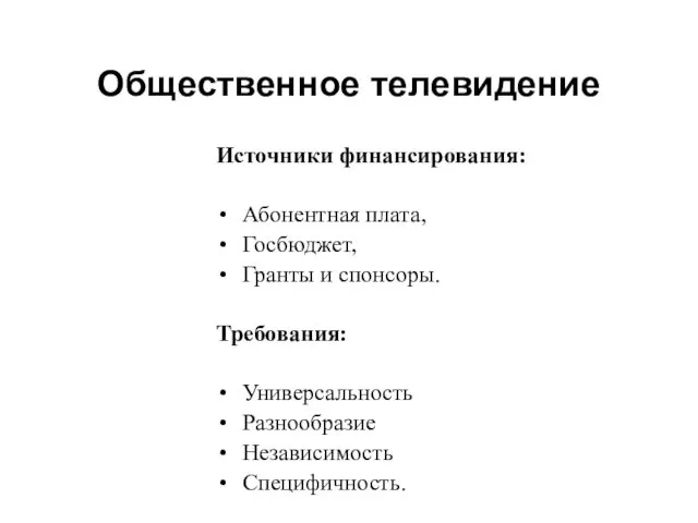 Общественное телевидение Источники финансирования: Абонентная плата, Госбюджет, Гранты и спонсоры. Требования: Универсальность Разнообразие Независимость Специфичность.