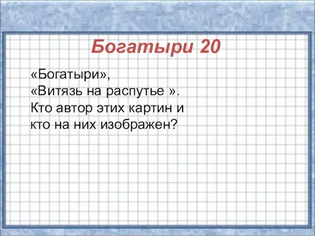 Богатыри 20 «Богатыри», «Витязь на распутье ». Кто автор этих картин и кто на них изображен?