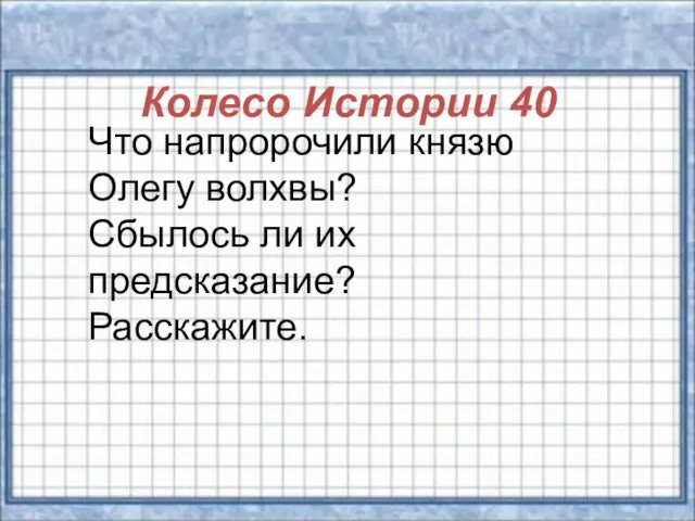 Колесо Истории 40 Что напророчили князю Олегу волхвы? Сбылось ли их предсказание? Расскажите.