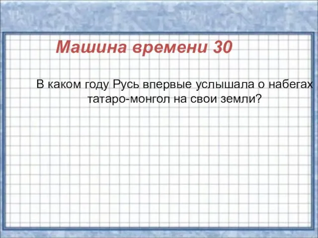 Машина времени 30 В каком году Русь впервые услышала о набегах татаро-монгол на свои земли?