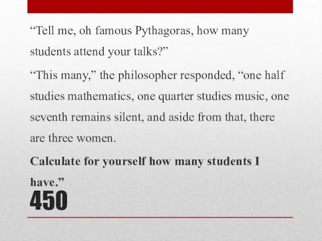 450 “Tell me, oh famous Pythagoras, how many students attend your