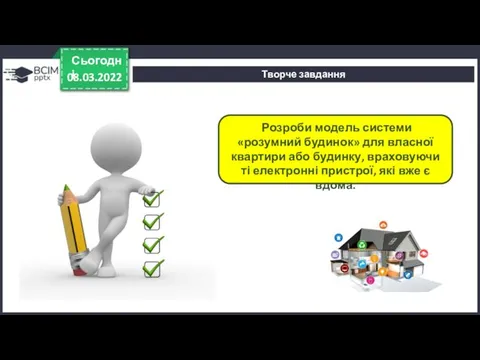 08.03.2022 Сьогодні Творче завдання Розроби модель системи «розумний будинок» для власної