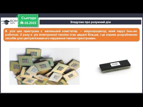 08.03.2022 Сьогодні В усіх цих пристроях є маленький комп’ютер — мікропроцесор,