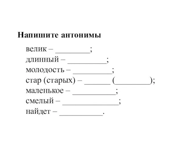 Напишите антонимы велик – ________; длинный – _________; молодость – _________;