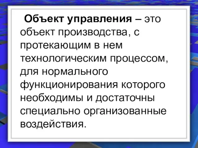 Объект управления – это объект производства, с протекающим в нем технологическим