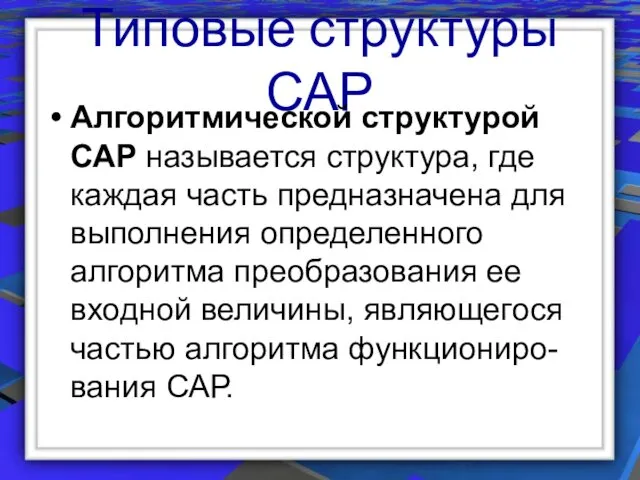 Типовые структуры САР Алгоритмической структурой САР называется структура, где каждая часть