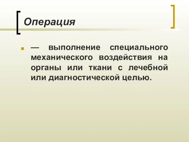 — выполнение специального механического воздействия на органы или ткани с лечебной или диагностической целью. Операция