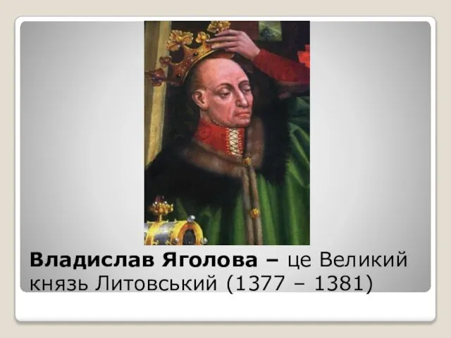 Владислав Яголова – це Великий князь Литовський (1377 – 1381)