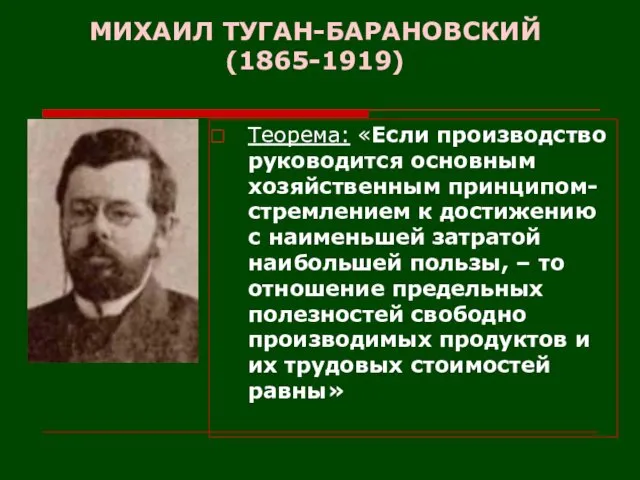 МИХАИЛ ТУГАН-БАРАНОВСКИЙ (1865-1919) Теорема: «Если производство руководится основным хозяйственным принципом-стремлением к