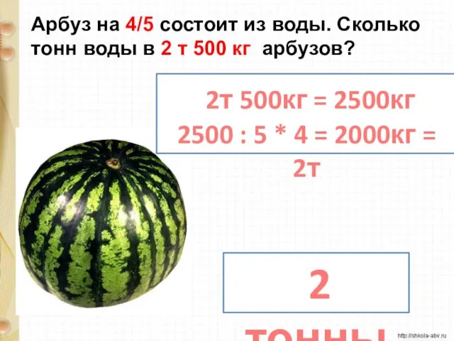 Арбуз на 4/5 состоит из воды. Сколько тонн воды в 2