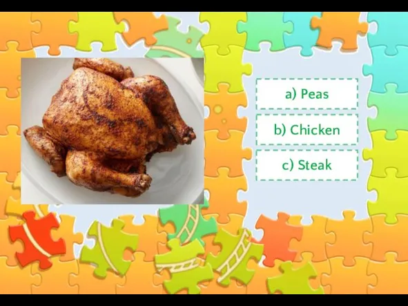 a) Peas b) Chicken c) Steak