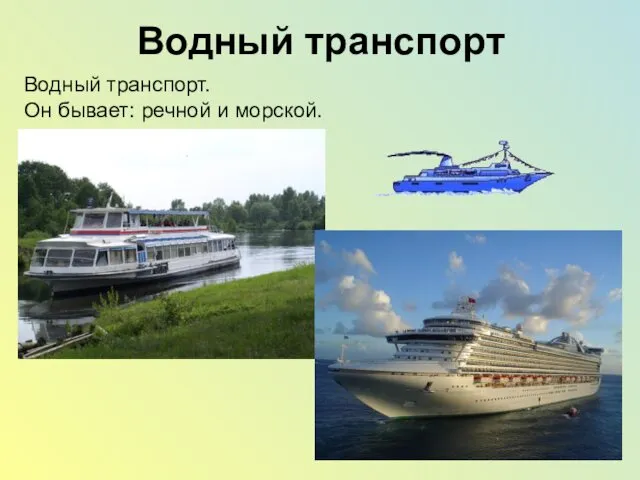 Водный транспорт. Он бывает: речной и морской. Водный транспорт