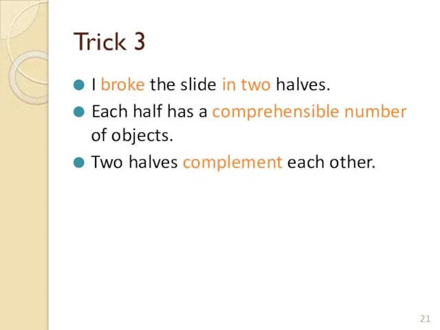 Trick 3 I broke the slide in two halves. Each half