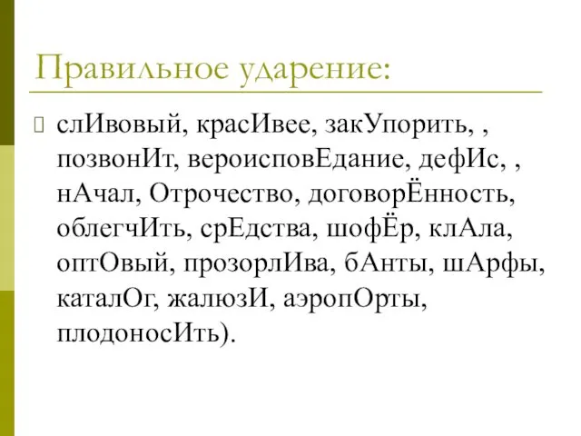 Правильное ударение: слИвовый, красИвее, закУпорить, ,позвонИт, вероисповЕдание, дефИс, ,нАчал, Отрочество, договорЁнность,