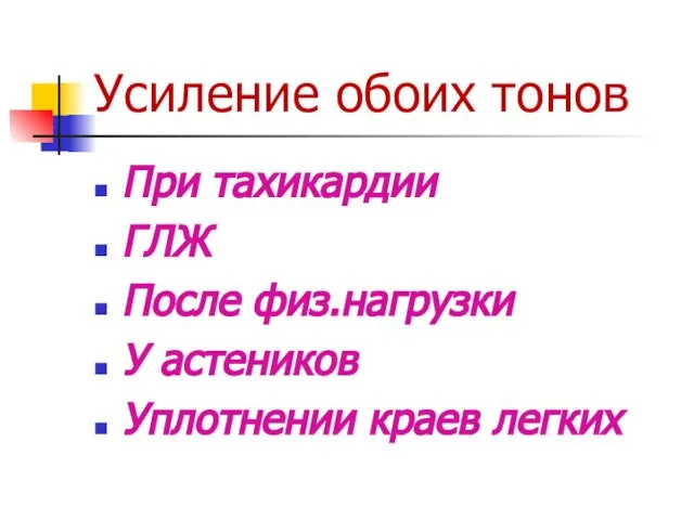 Усиление обоих тонов При тахикардии ГЛЖ После физ.нагрузки У астеников Уплотнении краев легких